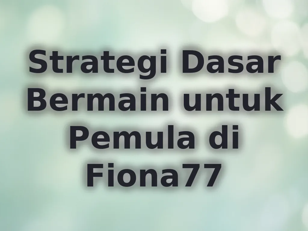 Strategi Dasar Bermain untuk Pemula di Fiona77