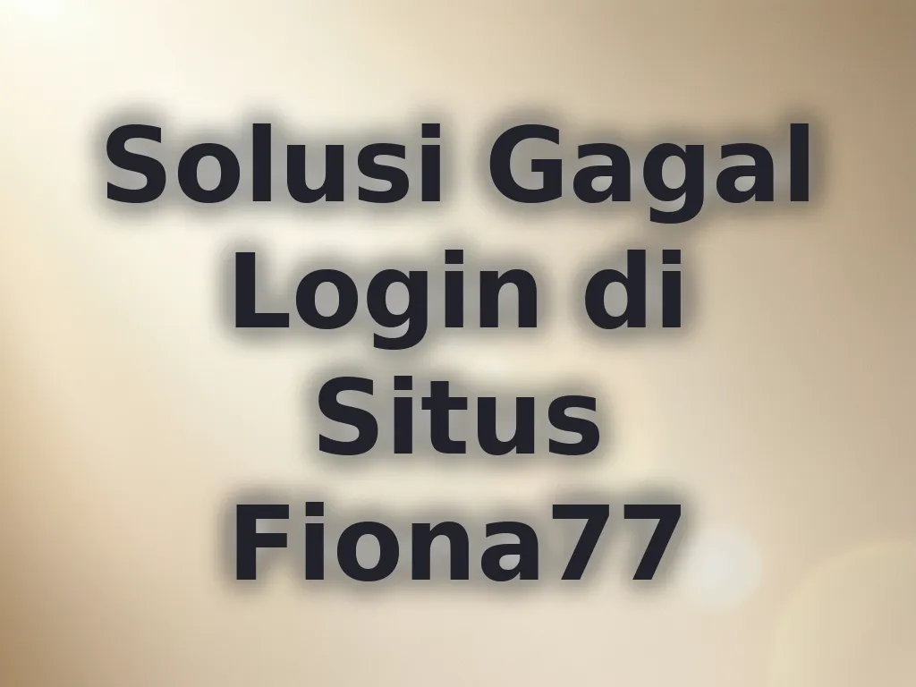 Solusi Gagal Login di Situs Fiona77