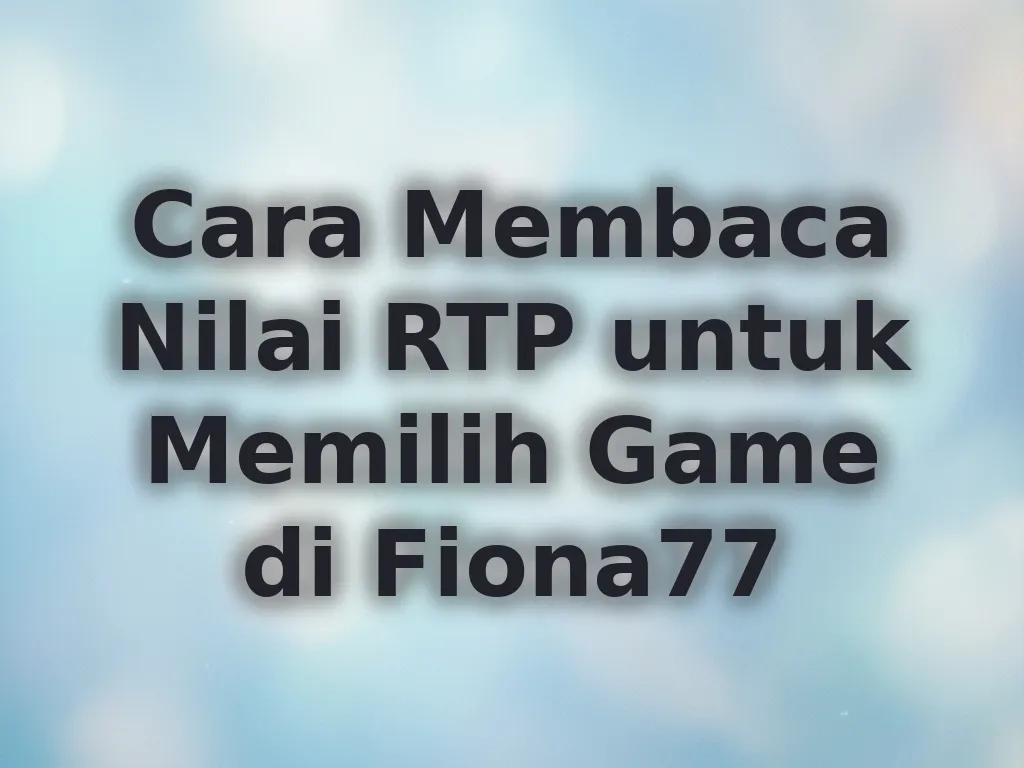 Cara Membaca Nilai RTP untuk Memilih Game di Fiona77